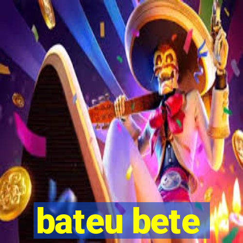 bateu bete